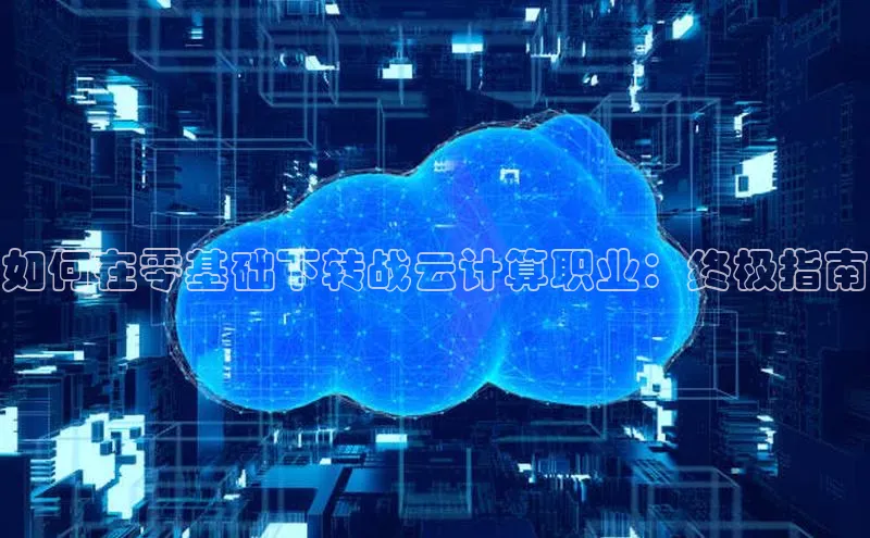 金年会金字招牌诚信至上欢迎您百度网盘如何在零基础下转战云计算职业：终极指南