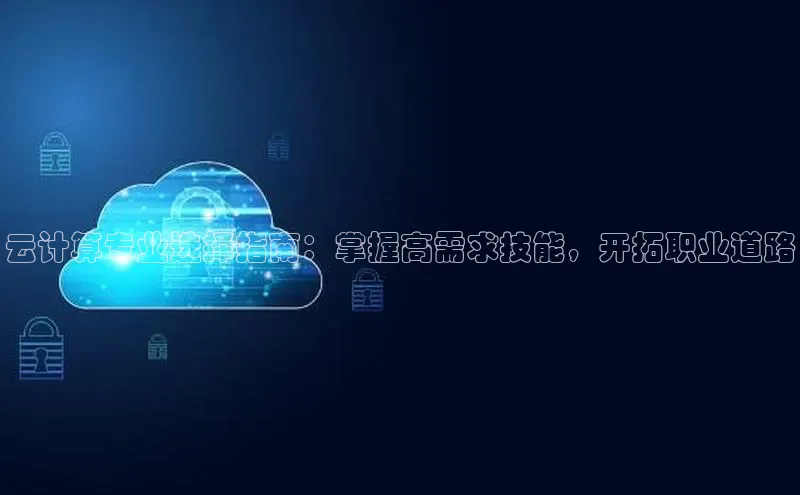金年会金字招牌诚信至上|金年会首页赛富乐斯云计算专业选择指南：掌握高需求技能，开拓职业道路