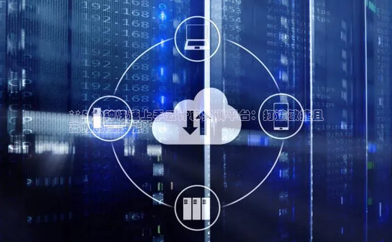 黄金城app最新版下载路畅科技**5 分钟快速上手云计算实训平台：打造敏捷且
高效的云技能**