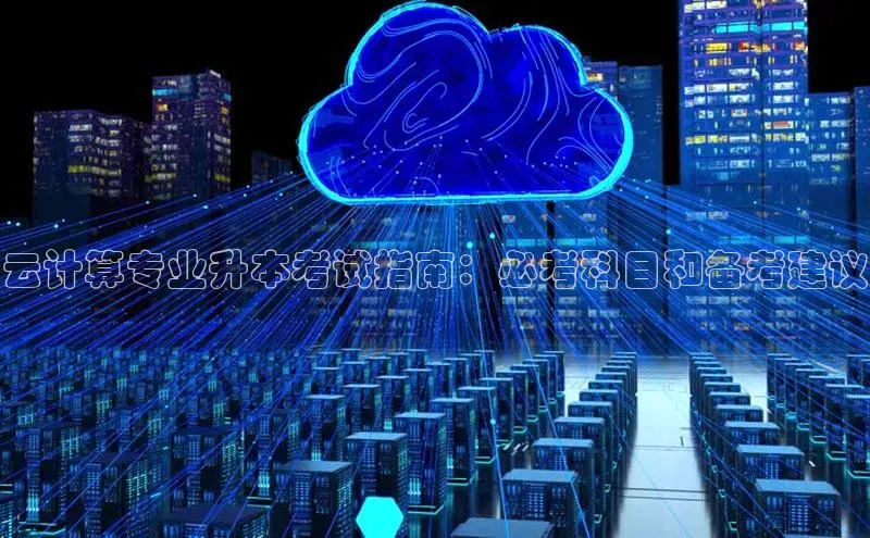 金年会电子游戏app官方每日互动云计算专业升本考试指南：必考科目和备考建议