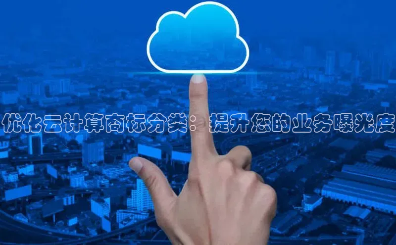 金年会金字招牌在线入口字节跳动优化云计算商标分类：提升您的业务曝光度