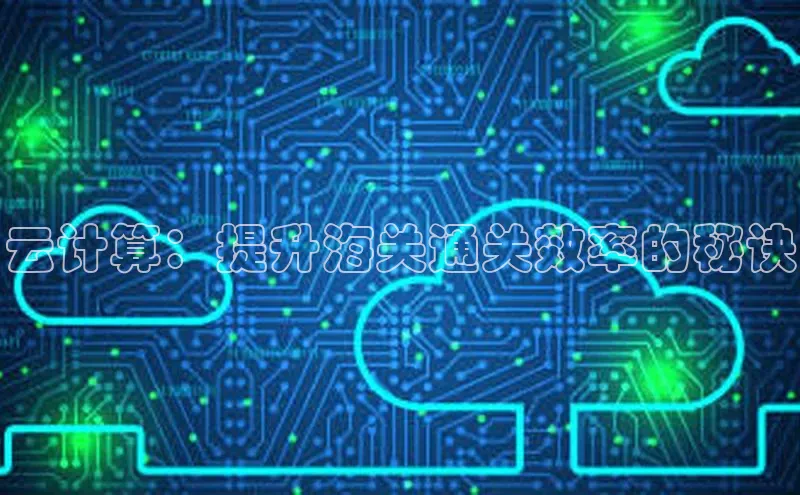 黄金城app最新版下载文心一言云计算：提升海关通关效率的秘诀