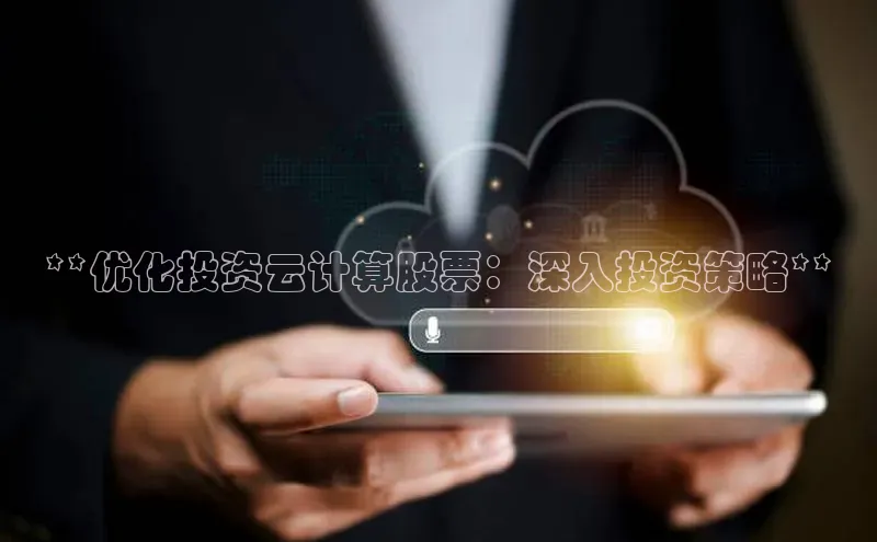 金年会·会官方入口登录宇信科技**优化投资云计算股票：深入投资策略**