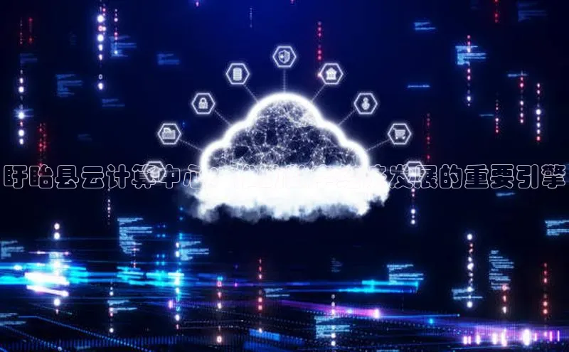 金年会官方网站入口汉得信息盱眙县云计算中心：推动数字经济发展的重要引擎