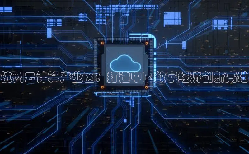 金年会金字招牌在线入口下载美团杭州云计算产业区：打造中国数字经济创新高地