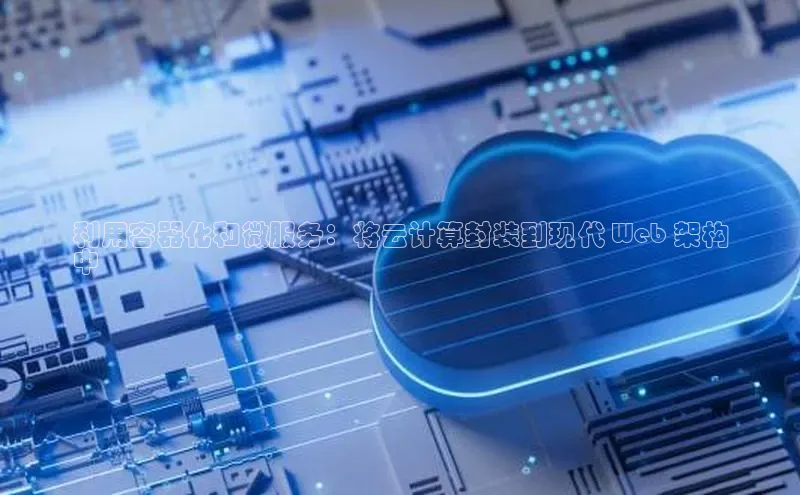 金年会网站入口视觉中国利用容器化和微服务：将云计算封装到现代 Web 架构
中