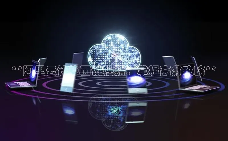 金年会金字招牌诚信至上百度技术学院**阿里云计算面试秘籍：掌握高分攻略**