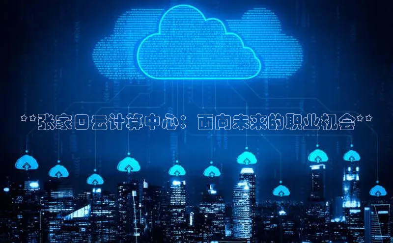 金年会vip轻美电器**张家口云计算中心：面向未来的职业机会**