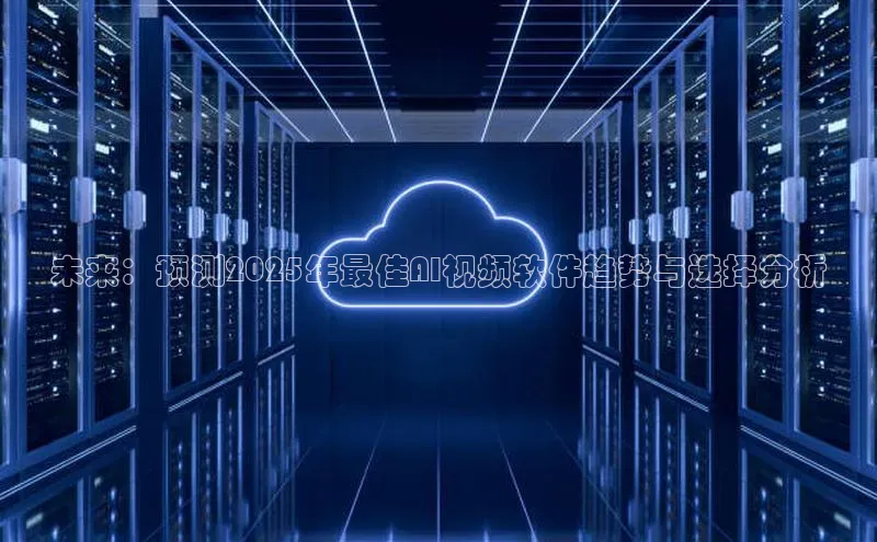 未来：预测2025年最佳AI视频软件趋势与选择分析