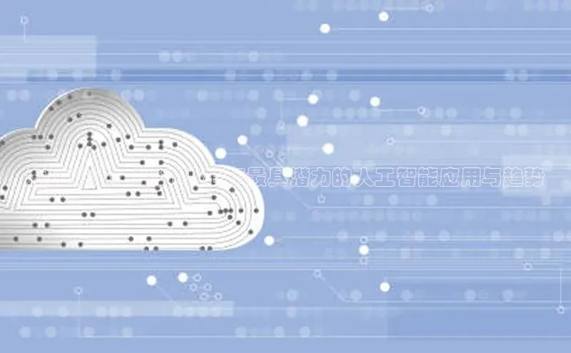 预见未来：探讨2025年最具潜力的人工智能应用与趋势