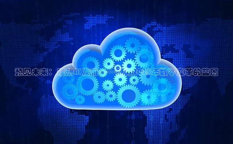 预见未来：理想AI发布——塑造2025年数字变革的蓝图