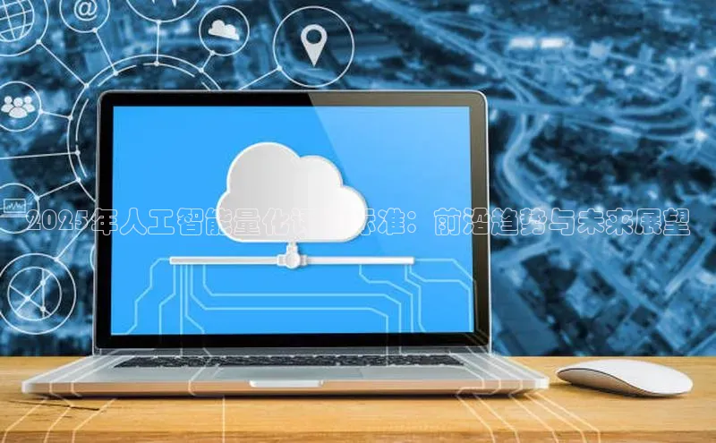 2025年人工智能量化评估标准：前沿趋势与未来展望