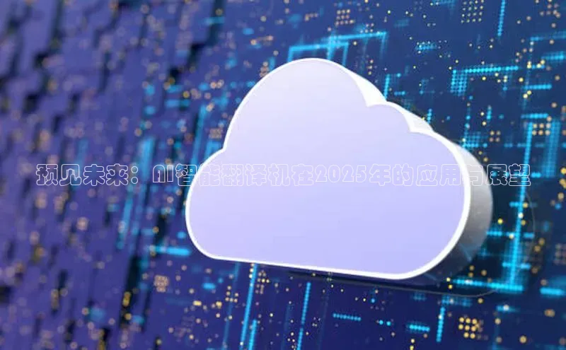 预见未来：AI智能翻译机在2025年的应用与展望