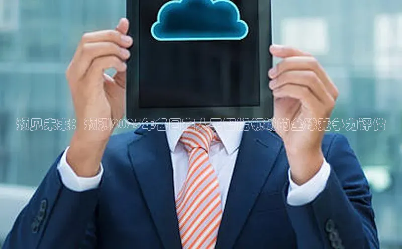 预见未来：预测2025年各国在人工智能领域的全球竞争力评估