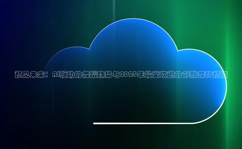 预见未来：AI驱动的舞蹈趋势与2025年最受欢迎的创新舞种预测