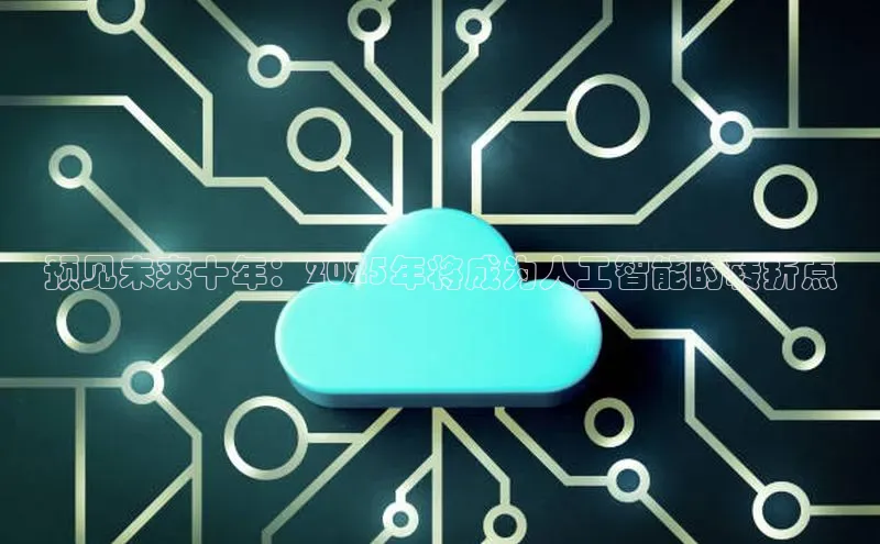 预见未来十年：2025年将成为人工智能的转折点