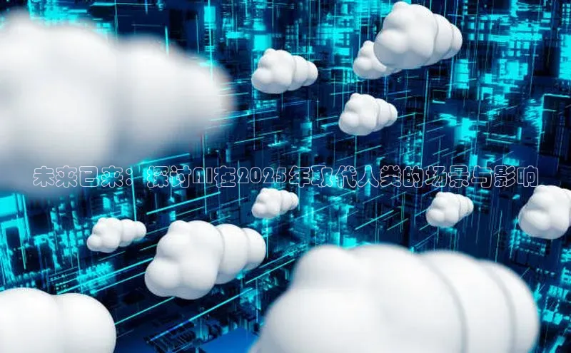 未来已来：探讨AI在2025年取代人类的场景与影响