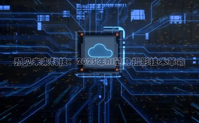 预见未来科技：2025年AI随身摄影技术革命