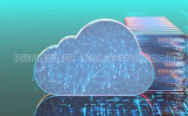 亿滋AI面试技巧：走向未来2025的成功之道