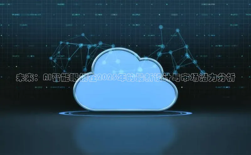未来：AI智能眼镜在2025年的最新设计与市场潜力分析