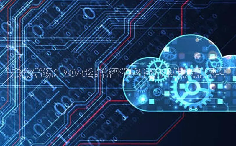 未来考场：2025年的智能监控技术与应用展望
