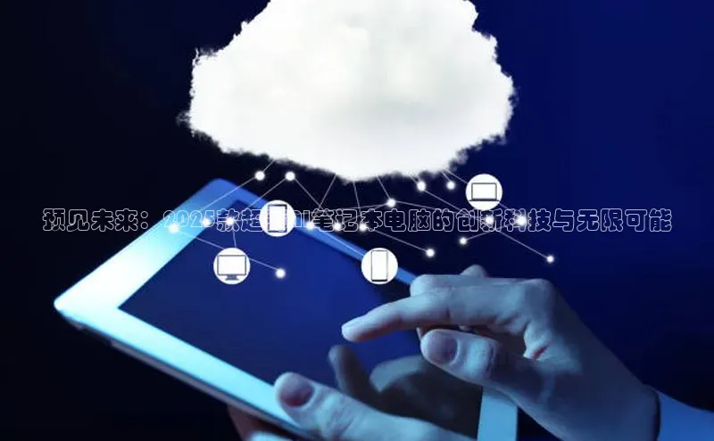 预见未来：2025款超薄AI笔记本电脑的创新科技与无限可能