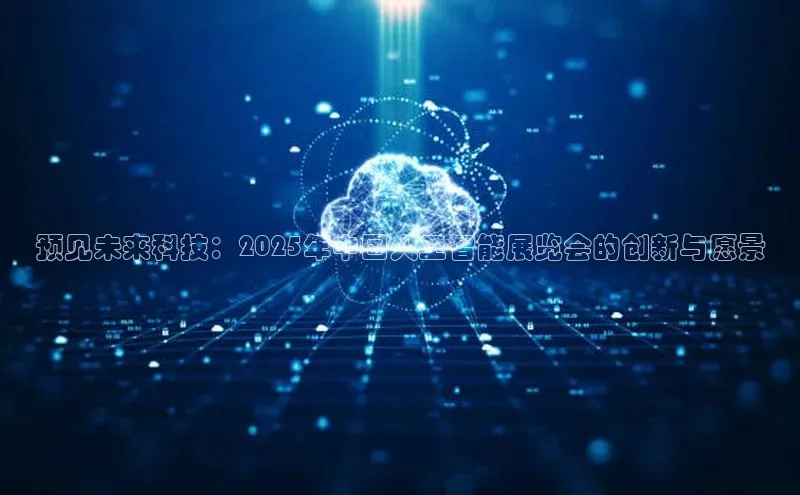预见未来科技：2025年中国人工智能展览会的创新与愿景