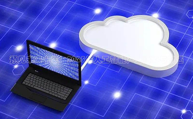 预见未来十年：2025年人工智能产业趋势与机遇