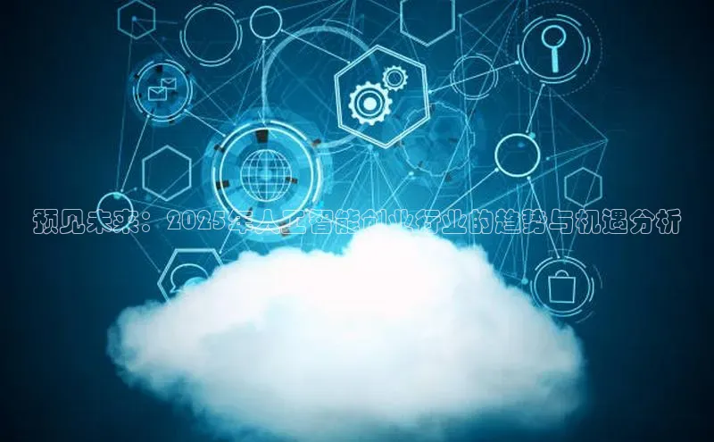 预见未来：2025年人工智能创业行业的趋势与机遇分析