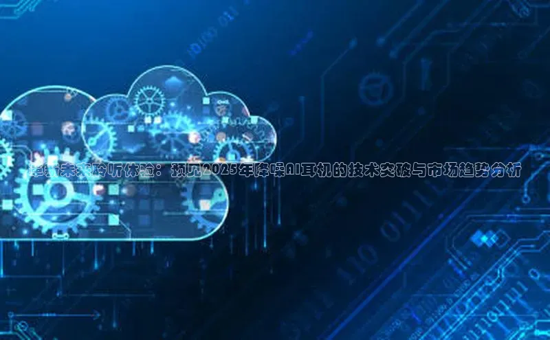 革新未来聆听体验：预见2025年降噪AI耳机的技术突破与市场趋势分析