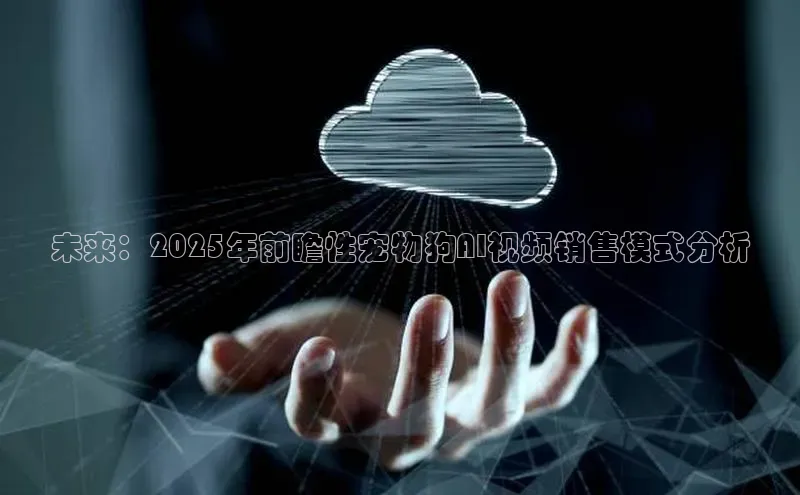 未来：2025年前瞻性宠物狗AI视频销售模式分析