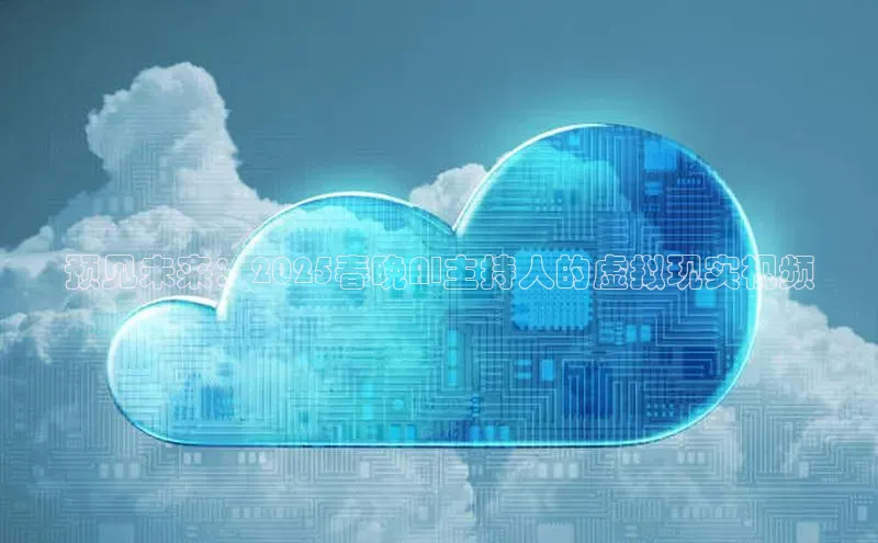 预见未来：2025春晚AI主持人的虚拟现实视频