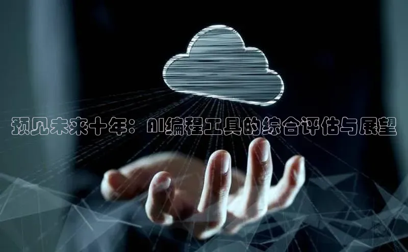 预见未来十年：AI编程工具的综合评估与展望