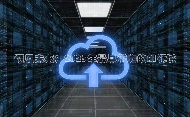 预见未来：2025年最具潜力的AI领域